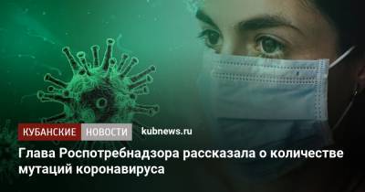 Анна Попова - Глава Роспотребнадзора рассказала о количестве мутаций коронавируса - kubnews.ru