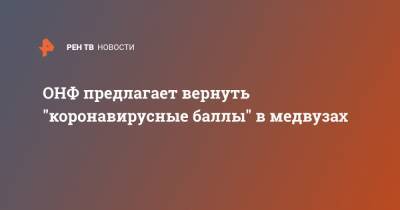 ОНФ предлагает вернуть "коронавирусные баллы" в медвузах - ren.tv - Россия