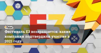 Фестиваль E3 возвращается: какие компании подтвердили участие в 2021 году - ridus.ru