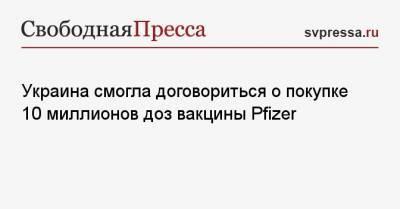 Владимир Зеленский - Украина смогла договориться о покупке 10 миллионов доз вакцины Pfizer - svpressa.ru - Киев