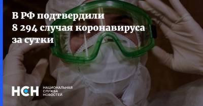 В РФ подтвердили 8 294 случая коронавируса за сутки - nsn.fm - Россия