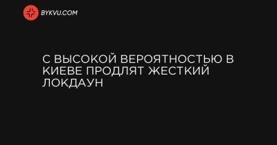 Виталий Кличко - Локдаун в Киеве с высокой вероятностью продлят до 10 мая - bykvu.com - Украина - Киев