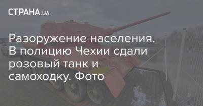 Разоружение населения. В полицию Чехии сдали розовый танк и самоходку. Фото - strana.ua - Чехия