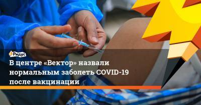 Ринат Максютов - В центре «Вектор» назвали нормальным заболеть COVID-19 после вакцинации - ridus.ru - Россия - Новосибирск