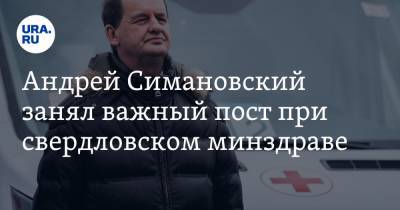 Андрей Симановский - Андрей Симановский занял важный пост при свердловском минздраве - ura.news