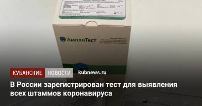 В России зарегистрирован тест для выявления всех штаммов коронавируса - kubnews.ru - Россия