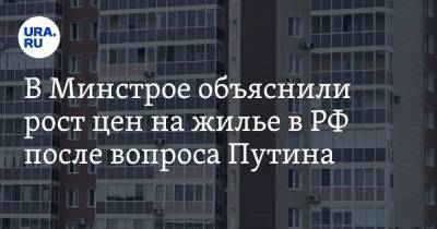 В Минстрое объяснили рост цен на жилье в РФ после вопроса Путина - ura.news - Россия