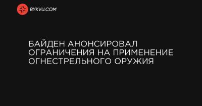 Байден анонсировал ограничения на применение огнестрельного оружия - bykvu.com - Украина