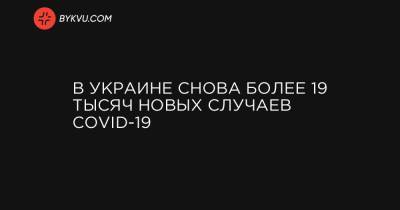 Максим Степанов - В Украине снова более 19 тысяч новых случаев COVID-19 - bykvu.com - Украина - Киев