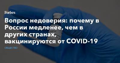 Владимир Путин - Денис Логунов - Вопрос недоверия: почему в России медленее, чем в других странах, вакцинируются от COVID-19 - forbes.ru - Россия - Израиль