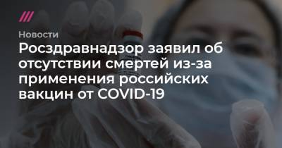 Росздравнадзор заявил об отсутствии смертей из-за применения российских вакцин от COVID-19 - tvrain.ru - Москва