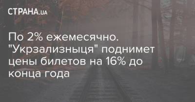 По 2% ежемесячно. "Укрзализныця" поднимет цены билетов на 16% до конца года - strana.ua - Укрзализныця