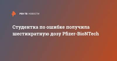 Студентка по ошибке получила шестикратную дозу Pfizer-BioNTech - ren.tv - Италия