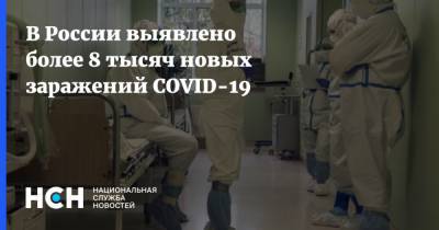 В России выявлено более 8 тысяч новых заражений COVID-19 - nsn.fm - Россия