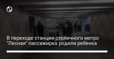 В переходе станции столичного метро "Лесная" пассажирка родила ребенка - liga.net - Киев