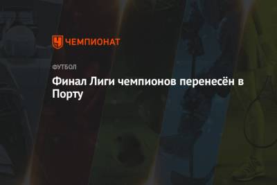 Финал Лиги чемпионов перенесён в Порту - championat.com - Турция - Стамбул - Португалия