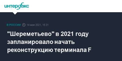 Андрей Никулин - "Шереметьево" в 2021 году запланировало начать реконструкцию терминала F - interfax.ru - Москва