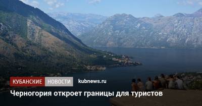 Черногория откроет границы для туристов - kubnews.ru - Россия - Черногория