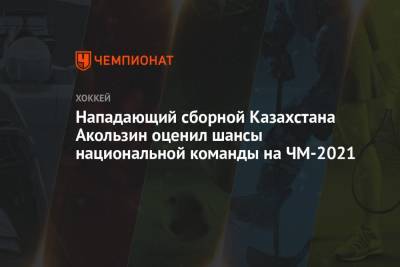 Нападающий сборной Казахстана Акользин оценил шансы национальной команды на ЧМ-2021 - championat.com - Казахстан