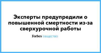 Эксперты предупредили о повышенной смертности из-за сверхурочной работы - forbes.ru
