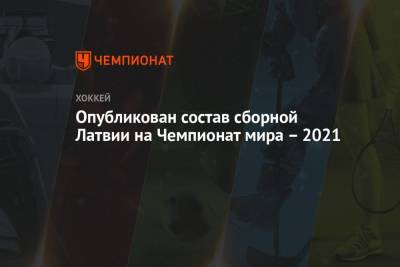 Роберт Хартли - Опубликован состав сборной Латвии на Чемпионат мира – 2021 - championat.com - Латвия - Рига