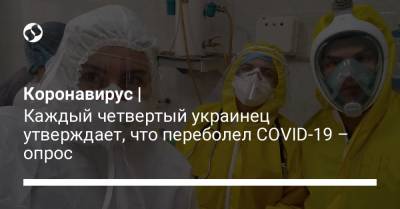 Коронавирус | Каждый четвертый украинец утверждает, что переболел COVID-19 – опрос - liga.net