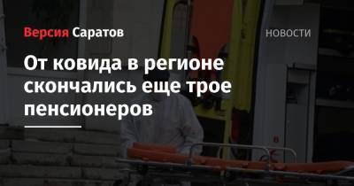 От ковида в Саратовской области скончались еще трое пенсионеров - nversia.ru - Саратовская обл.