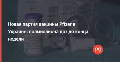 Новая партия вакцины Pfizer в Украине: полмиллиона доз до конца недели - thepage.ua - Украина