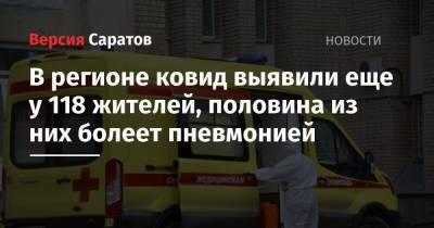 В регионе ковид выявили еще у 118 жителей, половина из них болеет пневмонией - nversia.ru - Саратов - Саратовская обл.