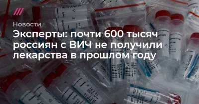 Эксперты: почти 600 тысяч россиян с ВИЧ не получили лекарства в прошлом году - tvrain.ru - Россия