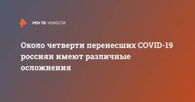 Михаил Мурашко - Около четверти перенесших COVID-19 россиян имеют различные осложнения - ren.tv - Россия