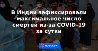 В Индии зафиксировали максимальное число смертей из-за COVID-19 за сутки - news.mail.ru - Россия