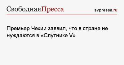 Андрей Бабиш - Премьер Чехии заявил, что в стране не нуждаются в «Спутнике V» - svpressa.ru - Москва - Евросоюз - Чехия