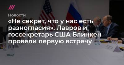 «Не секрет, что у нас есть разногласия». Лавров и госсекретарь США Блинкен провели первую встречу - tvrain.ru - Россия - Москва - Вашингтон