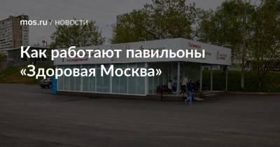 Как работают павильоны «Здоровая Москва» - mos.ru - Москва
