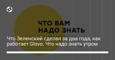 Борис Давиденко - Что Зеленский сделал за два года, как работает Glovo. Что надо знать утром - liga.net - Президент