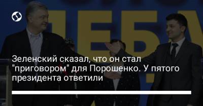 Владимир Зеленский - Петр Порошенко - Зеленский сказал, что он стал "приговором" для Порошенко. У пятого президента ответили - liga.net - Президент
