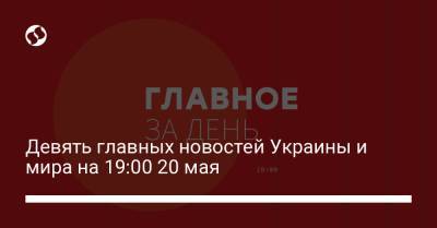 Виктор Ляшко - Девять главных новостей Украины и мира на 19:00 20 мая - liga.net