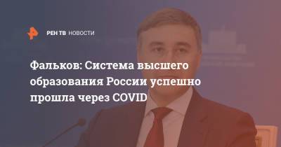 Валерий Фальков - Фальков: Система высшего образования России успешно прошла через COVID - ren.tv - Россия