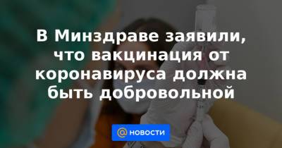 В Минздраве заявили, что вакцинация от коронавируса должна быть добровольной - news.mail.ru - Россия