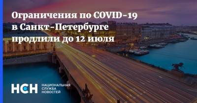 Александр Беглов - Ограничения по COVID-19 в Санкт-Петербурге продлили до 12 июля - nsn.fm - Санкт-Петербург