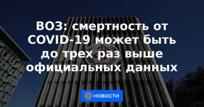 Самира Асма - ВОЗ: смертность от COVID-19 может быть до трех раз выше официальных данных - news.mail.ru