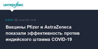 Вакцины Pfizer и AstraZeneca показали эффективность против индийского штамма COVID-19 - interfax.ru - Москва - Англия