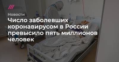 Число заболевших коронавирусом в России превысило пять миллионов человек - tvrain.ru - Россия - Санкт-Петербург - Москва