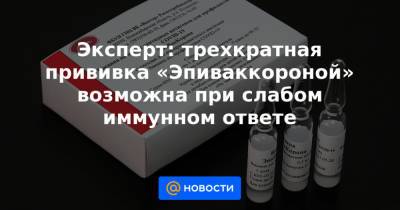 Эксперт: трехкратная прививка «Эпиваккороной» возможна при слабом иммунном ответе - news.mail.ru
