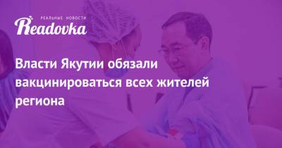 Власти Якутии обязали вакцинироваться всех жителей региона - readovka.ru - республика Саха