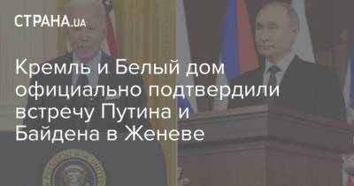 Владимир Путин - Джон Байден - Джо Байден - Кремль и Белый дом официально подтвердили встречу Путина и Байдена в Женеве - strana.ua - Россия - Москва - Женева - Швейцария - Вашингтон