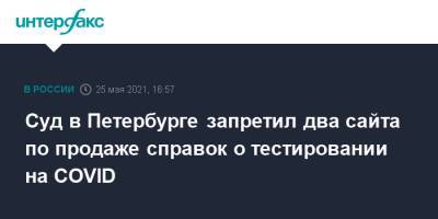Суд в Петербурге запретил два сайта по продаже справок о тестировании на COVID - interfax.ru - Россия - Санкт-Петербург - Москва