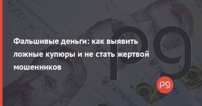 Фальшивые деньги: как выявить ложные купюры и не стать жертвой мошенников - thepage.ua