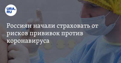Россиян начали страховать от рисков прививок против коронавируса - ura.news